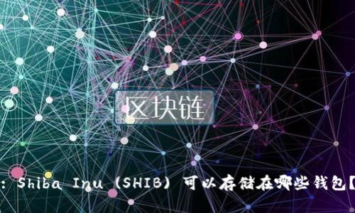 : Shiba Inu (SHIB) 可以存储在哪些钱包？