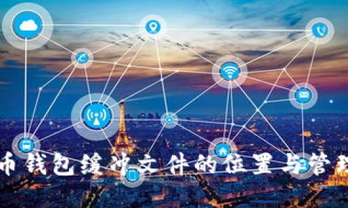 比特币钱包缓冲文件的位置与管理指南