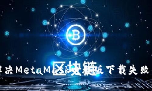 如何解决MetaMask电脑版下载失败的问题