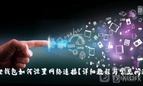 小狐狸钱包如何设置网络连接？详细教程与常见问题解答