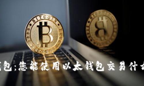 以太钱包：您能使用以太钱包交易什么资产？