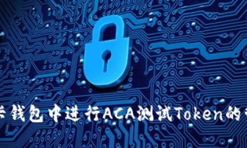 如何在波卡钱包中进行ACA测试Token的管理和使用