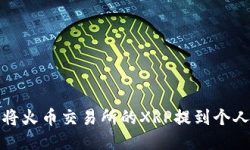 如何将火币交易所的XRP提到个人钱包