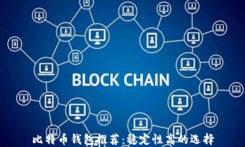 
比特币钱包推荐：稳定性高的选择