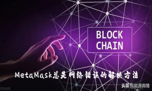 MetaMask总是网络错误的解决方法
