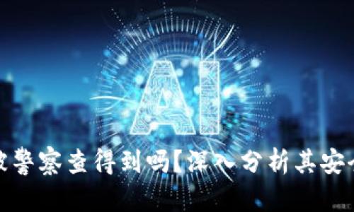 和关键词

小狐狸钱包被警察查得到吗？深入分析其安全性与合法性