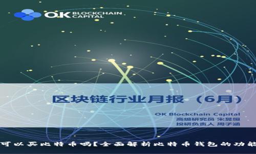 和关键词

比特币钱包可以买比特币吗？全面解析比特币钱包的功能与购买方式