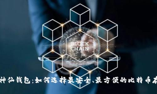 比特币神仙钱包：如何选择最安全、最方便的比特币存储方案