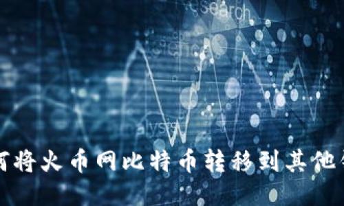 如何将火币网比特币转移到其他钱包