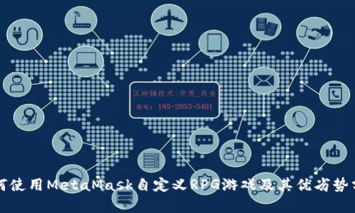 如何使用MetaMask自定义RPG游戏及其优劣势分析