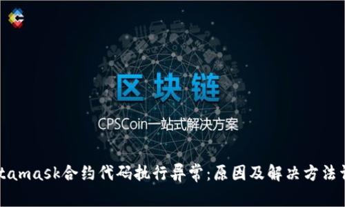 Metamask合约代码执行异常：原因及解决方法详解