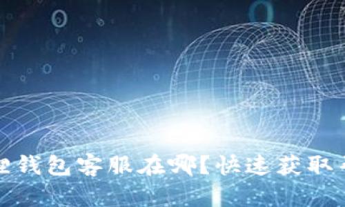 : 小狐狸钱包客服在哪？快速获取帮助指南