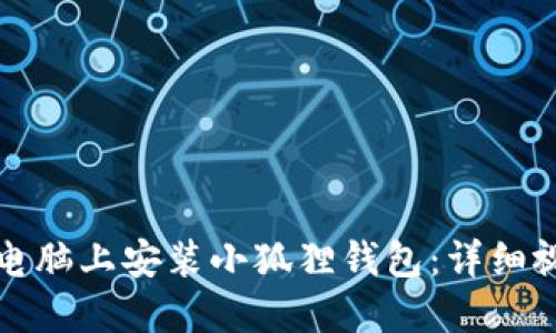 如何在电脑上安装小狐狸钱包：详细视频教程