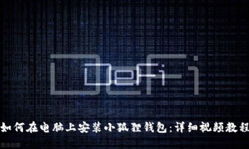 如何在电脑上安装小狐狸钱包：详细视频教程