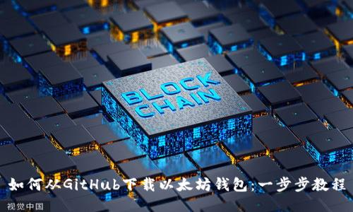 如何从GitHub下载以太坊钱包：一步步教程