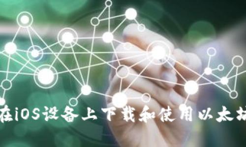 如何在iOS设备上下载和使用以太坊钱包