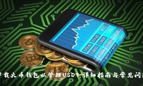 []

如何下载火币钱包以管理USDT：详细指南与常见问题解答