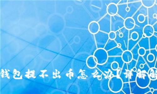 小狐狸钱包提不出币怎么办？详解解决方案