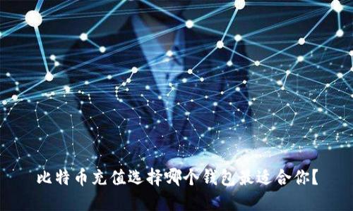 比特币充值选择哪个钱包最适合你？