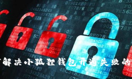 如何解决小狐狸钱包开通失败的问题