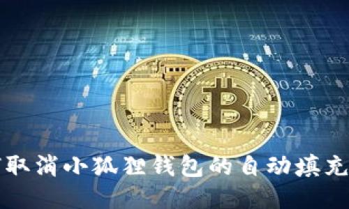 如何取消小狐狸钱包的自动填充功能