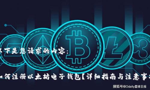 以下是您请求的内容：


如何注册以太坊电子钱包？详细指南与注意事项