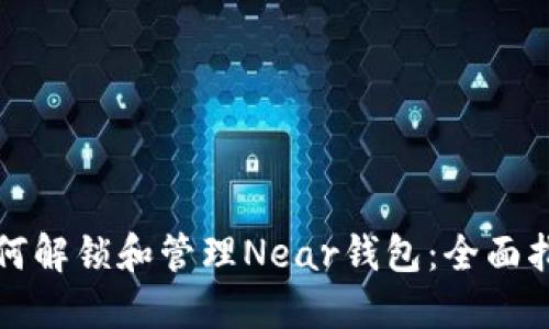 如何解锁和管理Near钱包：全面指南