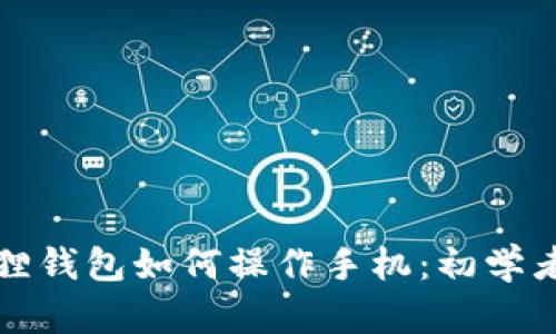 小狐狸钱包如何操作手机：初学者指南