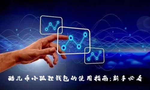 酷儿币小狐狸钱包的使用指南：新手必看
