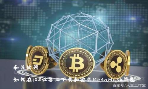 和关键词

如何在iOS设备上下载和安装MetaMask钱包