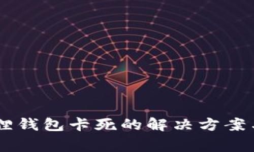 手机使用小狐狸钱包卡死的解决方案与常见问题解析