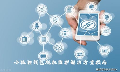 小狐狸钱包脱机维护解决方案指南