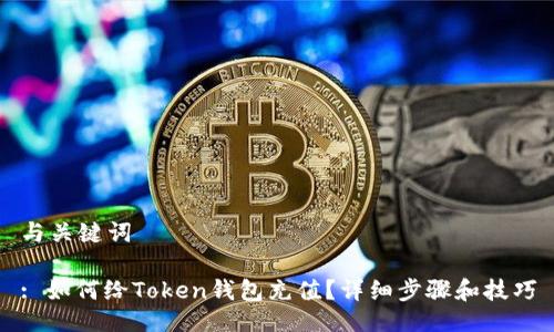 与关键词

: 如何给Token钱包充值？详细步骤和技巧