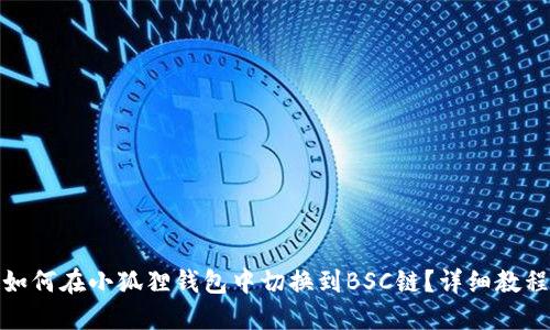 如何在小狐狸钱包中切换到BSC链？详细教程