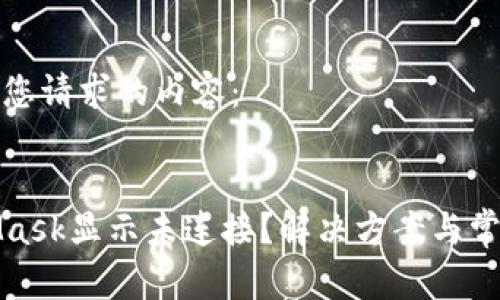 以下是您请求的内容：

 
MetaMask显示未连接？解决方案与常见问题
