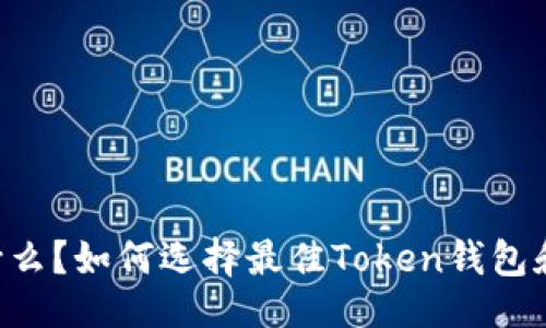 与关键词

Token钱包是什么？如何选择最佳Token钱包和使用方法详解