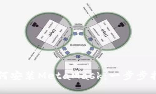 如何安装MetaMask：一步步指南