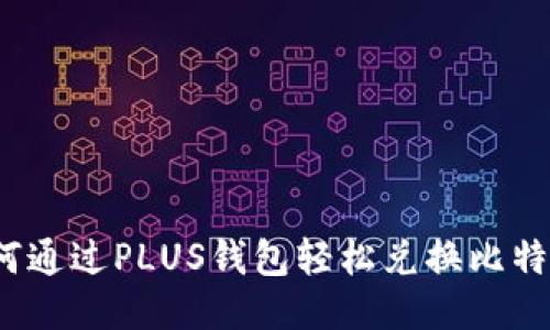 如何通过PLUS钱包轻松兑换比特币？