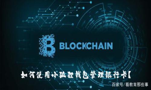 如何使用小狐狸钱包管理银行卡？
