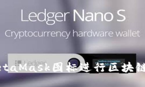 与关键词

如何使用MetaMask图标进行区块链交易与管理