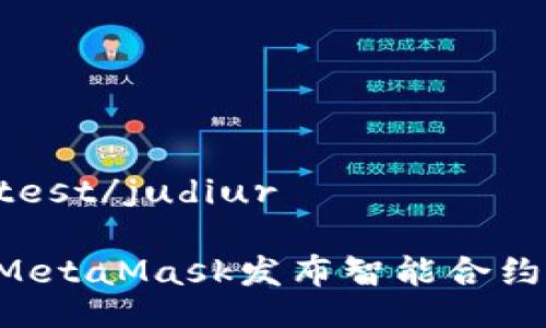 judiur好test/judiur

如何使用MetaMask发布智能合约：新手指南