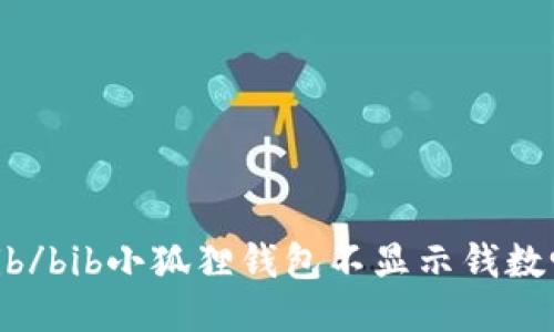 bib/bib小狐狸钱包不显示钱数吗