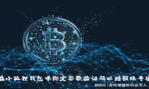 如何在小狐狸钱包中绑定谷歌验证码以增强账号安全性