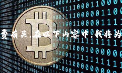 提示：您提供的信息似乎与数字货币钱包和USDT的转账手续费有关。在以下内容中，我将为您撰写一篇详细介绍相关知识的文章。这里是您需要的内容。

钱包转USDT手续费解析：如何才能降低转账成本
