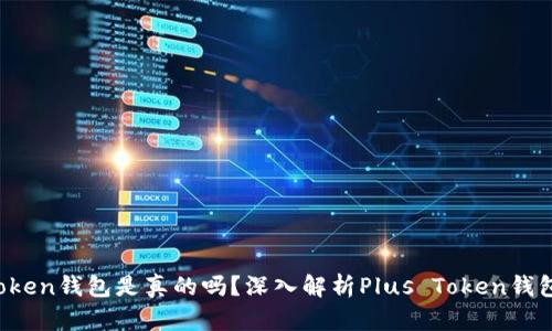 Plus Token钱包是真的吗？深入解析Plus Token钱包的真相