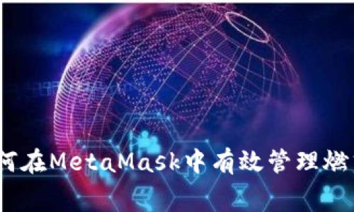 : 如何在MetaMask中有效管理燃气费？
