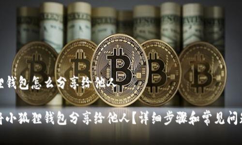小狐狸钱包怎么分享给他人

如何将小狐狸钱包分享给他人？详细步骤和常见问题解答