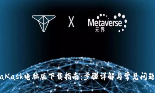 MetaMask电脑版下载指南：步骤详解与常见问题解析