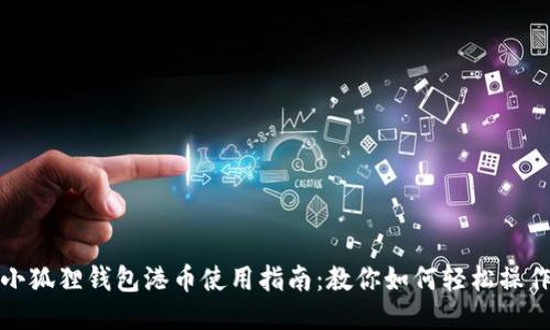小狐狸钱包港币使用指南：教你如何轻松操作
