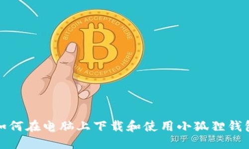 如何在电脑上下载和使用小狐狸钱包